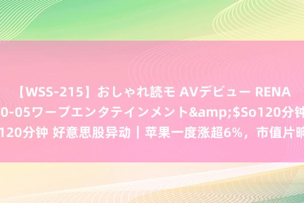 【WSS-215】おしゃれ読モ AVデビュー RENA</a>2012-10-05ワープエンタテインメント&$So120分钟 好意思股异动｜苹果一度涨超6%，市值片晌跨越微软重回文球第一